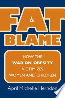 Fat blame : how the war on obesity victimizes women and children /