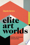 Elite art worlds : philanthropy, Latin Americanism, and avant-garde music /