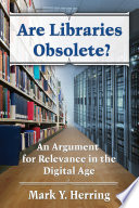 Are libraries obsolete? : an argument for relevance in the digital age /