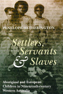 Settlers, servants and slaves : Aboriginal and European children in nineteenth-century Western Australia /