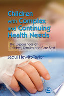 Children with complex and continuing health needs : the experiences of children, families and care staff /