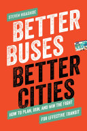 Better buses, better cities : how to plan, run, and win the fight for effective transit /