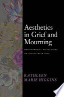Aesthetics in Grief and Mourning : Philosophical Reflections on Coping with Loss.