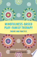 Mindfulness-based play-family therapy : theory and practice /