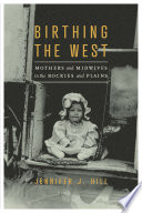 Birthing the West : mothers and midwives in the Rockies and Plains /