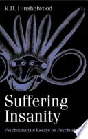 Suffering insanity : psychoanalytic essays on psychosis /