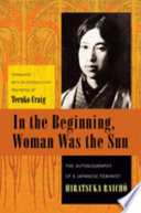 In the beginning, woman was the sun : the autobiography of a Japanese feminist /