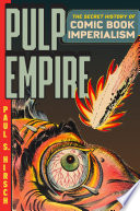 Pulp empire : the secret history of comic book imperialism /