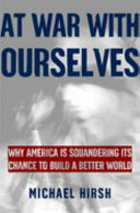 At war with ourselves : why America is squandering its chance to build a better world /