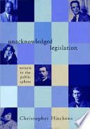 Unacknowledged legislation : writers in the public sphere /
