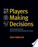 Players making decisions : game design essentials and the art of understanding your players /