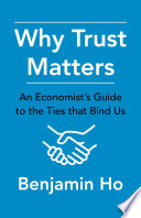 Why trust matters : an economist's guide to the ties that bind us /