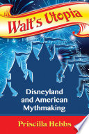 Walt's Utopia : Disneyland and American mythmaking /