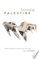 Becoming Palestine : toward an archival imagination of the future /