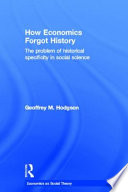 How economics forgot history : the problem of historical specificity in social science /