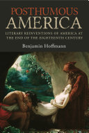 Posthumous America : literary reinventions of America at the end of the eighteenth century /