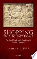 Shopping in ancient Rome : the retail trade in the late Republic and the principate /