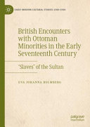 British encounters with Ottoman minorities in the early seventeenth century : 'slaves' of the sultan /
