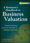 A reviewer's handbook to business valuation : practical guidance to the use and abuse of a business appraisal /