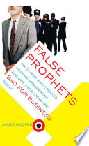 False prophets : the gurus who created modern management and why their ideas are bad for business today /