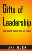 Gifts of leadership : team building through focus and empathy /