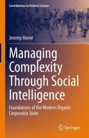 Managing complexity through social intelligence : foundations of the modern organic corporatist state /