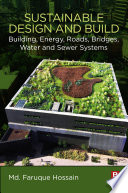 Sustainable design and build : building, energy, roads, bridges, water and sewer systems /