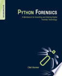Python forensics : a workbench for inventing and sharing digital forensic technology /