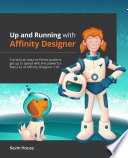 Up and running with Afffinity Designer : a practical, easy-to-follow guide to get up to speed with the powerful features of Affinity Designer 1.10 /