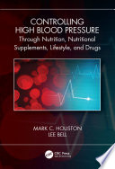 Controlling high blood pressure through nutrition, supplements, lifestyle and drugs /