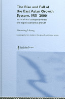 The rise and fall of the East Asian growth system, 1951-2000 : institutional competitiveness and rapid economic growth /
