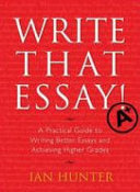 Write that essay : a practical guide to writing better essays and achieving higher grades /