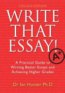Write that essay! : a practical guide to writing better essays and achieving higher grades /