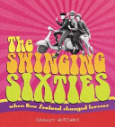 The swinging sixties : when New Zealand changed forever /