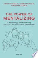 The Power of Mentalizing : An Introductory Guide on Mentalizing, Attachment, and Epistemic Trust for Mental Health Care Workers /