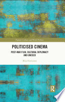 Politicised cinema : post-war film, cultural diplomacy and UNESCO /