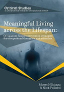 Meaningful living across the lifespan : occupation-based intervention strategies for occupational therapists and scientists /