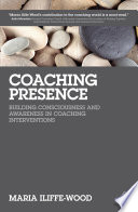 Coaching presence : building consciousness and awareness in coaching interventions /