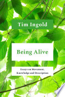 Being alive : essays on movement, knowledge and description /