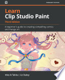 Learn clip studio paint : a beginner's guide to creating compelling comics and manga art /