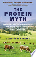 The protein myth : significantly reducing the risk of cancer, heart disease, stroke and diabetes while saving the animals and building a better world /