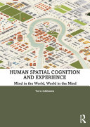 Human spatial cognition and experience : mind in the world, world in the mind /
