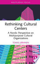 Rethinking cultural centers : a Nordic perspective on multipurpose cultural organizations /