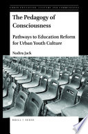 The pedagogy of consciousness : pathways to education reform for urban youth culture /