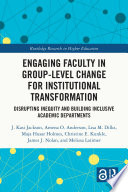 Engaging faculty in group-level change for institutional transformation : disrupting inequity and building inclusive academic departments /