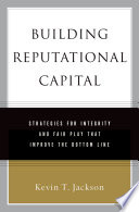 Building reputational capital : strategies for integrity and fair play that improve the bottom line /
