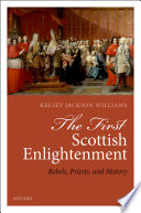 The first Scottish enlightenment : rebels, priests, and history /