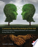 Community-based psychological first aid : a practical guide to helping individuals and communities during difficult times /