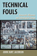 Technical fouls : democratic dilemmas and technological change /