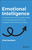 Emotional intelligence : a simple and actionable guide to increasing performance, engagement and ownership /